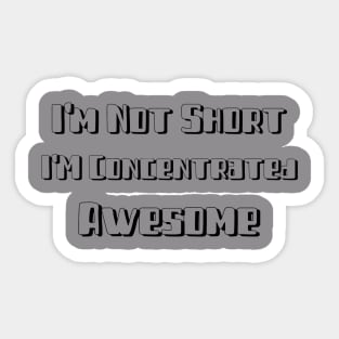 I'm not short I'm concentrated awesome Sticker